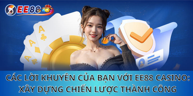 Các Lời Khuyên Của Bạn Với Ee88 Casino: Xây Dựng Chiến Lược Thành Công