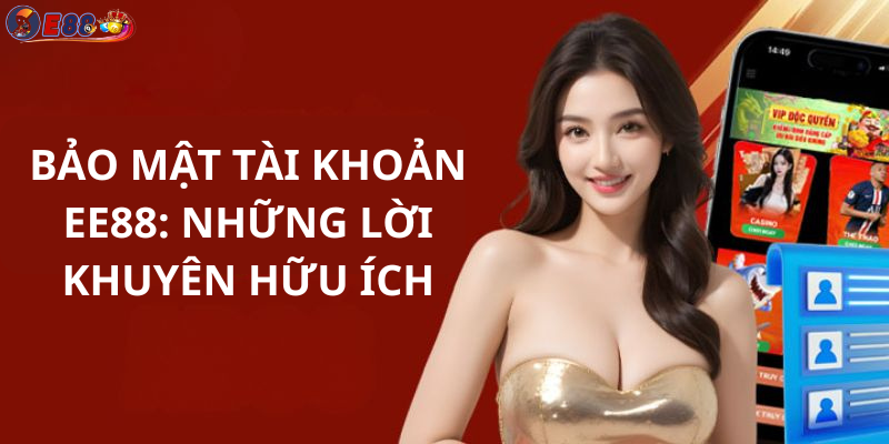 Bảo mật tài khoản Ee88: Những lời khuyên hữu ích