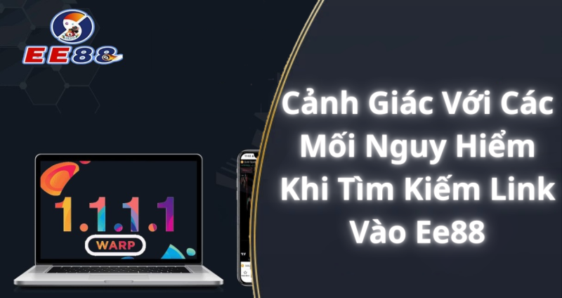 Cảnh Giác Với Các Mối Nguy Hiểm Khi Tìm Kiếm Link Vào Ee88
