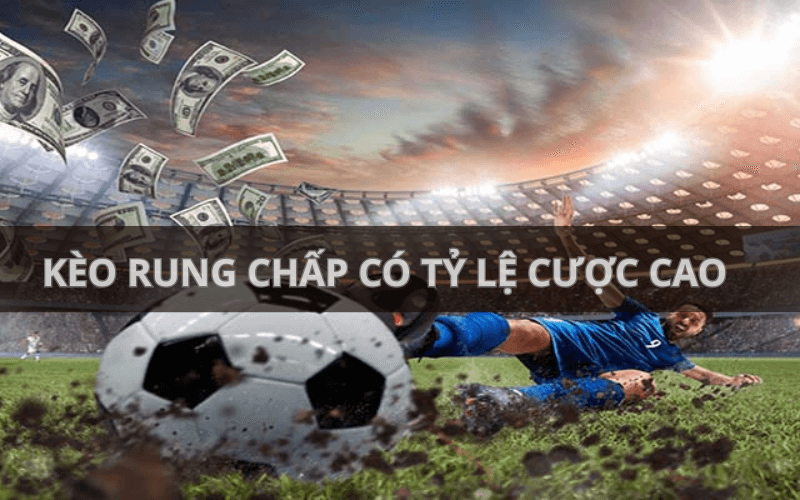 Kèo rung chấp có tỷ lệ cược cao