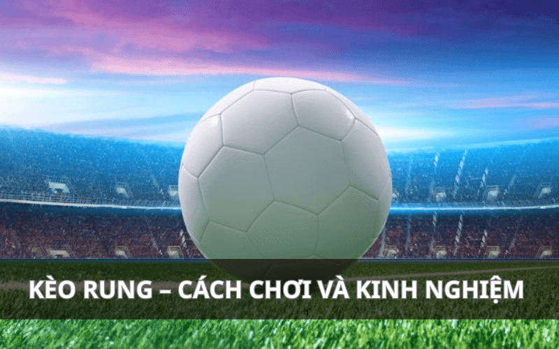 kèo rung cách chơi và kinh nghiệm