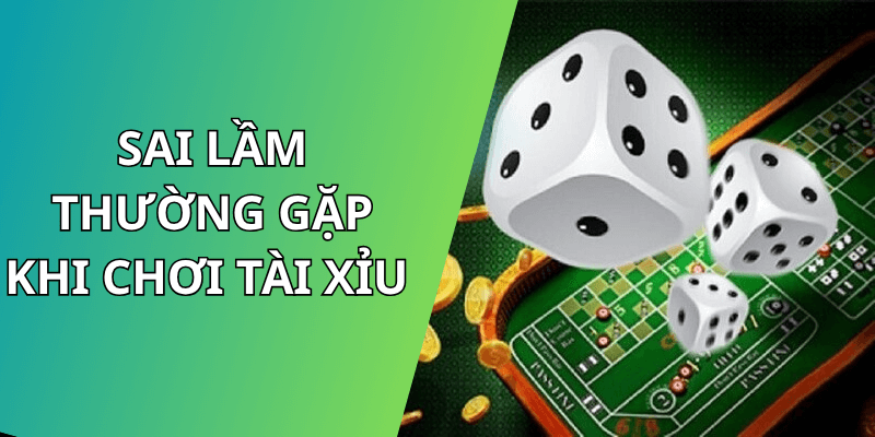 sai lầm thường gặp khi chơi Tài xỉu 