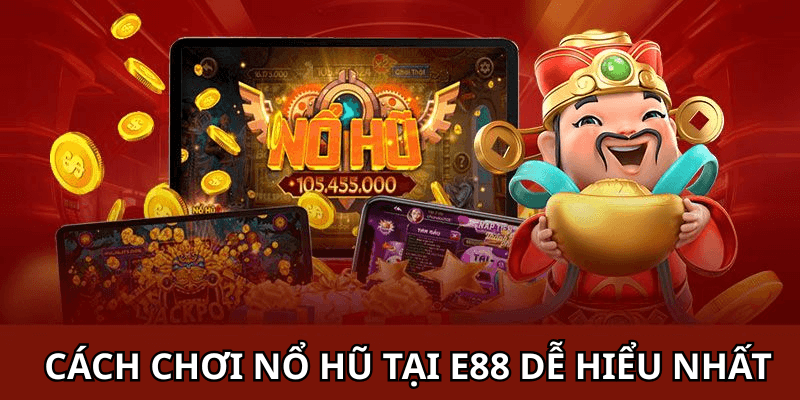 Cách chơi nổ hũ tại e88 dễ hiểu nhất