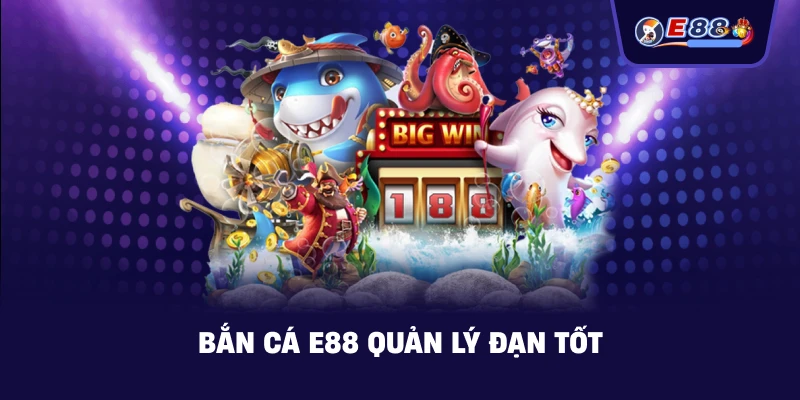 Bắn Cá E88 quản lý đạn tốt