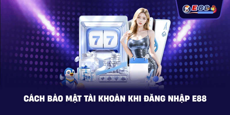 Cách bảo mật tài khoản khi đăng nhập E88