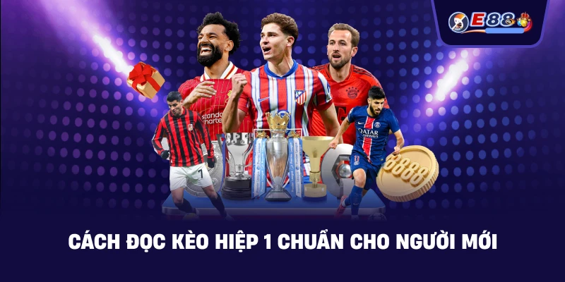 Cách đọc Kèo hiệp 1 chuẩn cho người mới
