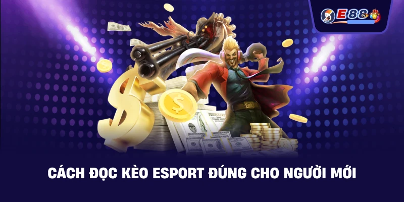 Cách đọc kèo esport đúng cho người mới