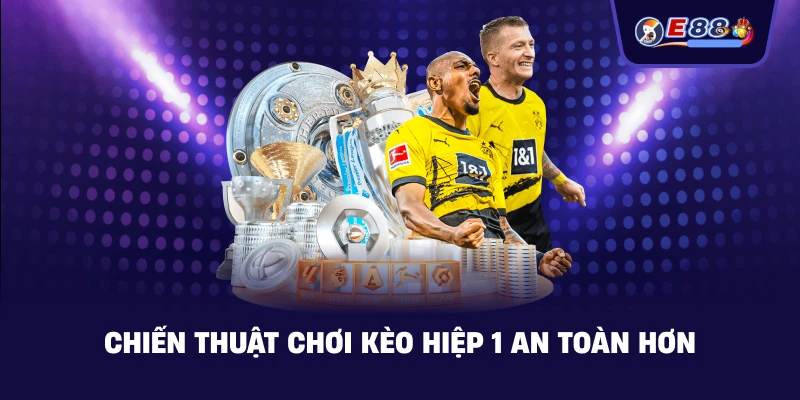 Chiến thuật chơi Kèo hiệp 1 an toàn hơn