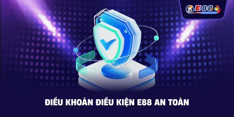 Điều Khoản Điều Kiện E88 an toàn