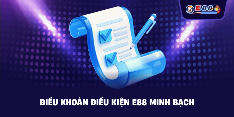Điều Khoản Điều Kiện E88 minh bạch