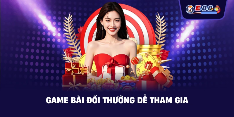Game bài đổi thưởng dễ tham gia