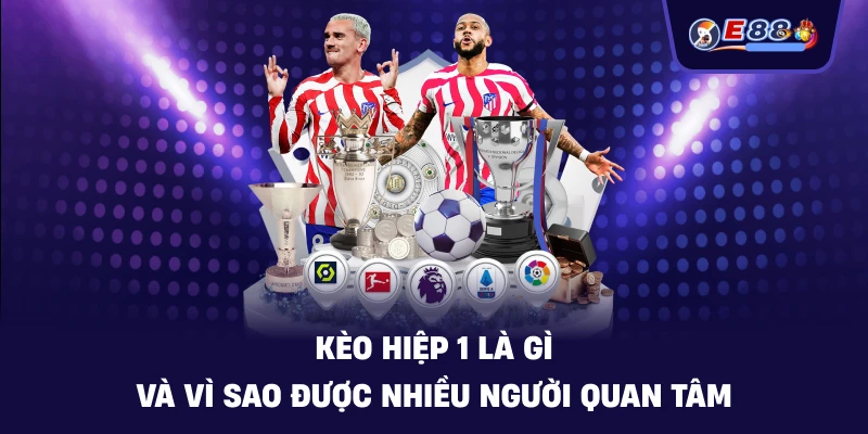 Kèo hiệp 1 là gì và vì sao được nhiều người quan tâm