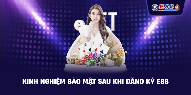 Kinh nghiệm bảo mật sau khi Đăng Ký E88