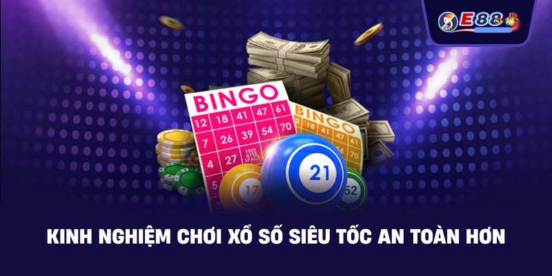 Kinh nghiệm chơi Xổ số siêu tốc an toàn hơn