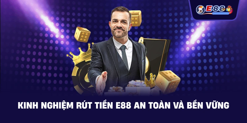 Kinh nghiệm rút tiền E88 an toàn và bền vững