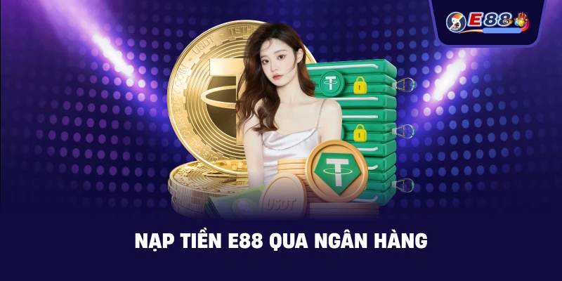 Nạp Tiền E88 qua ngân hàng