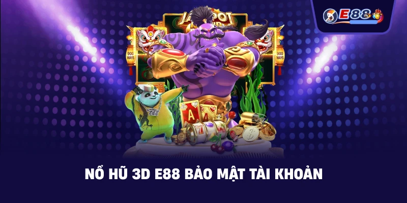 Nổ Hũ 3D E88 bảo mật tài khoản