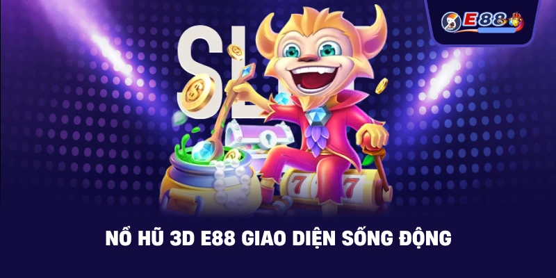 Nổ Hũ 3D E88 giao diện sống động