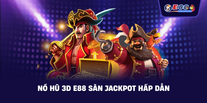 Nổ Hũ 3D E88 săn jackpot hấp dẫn