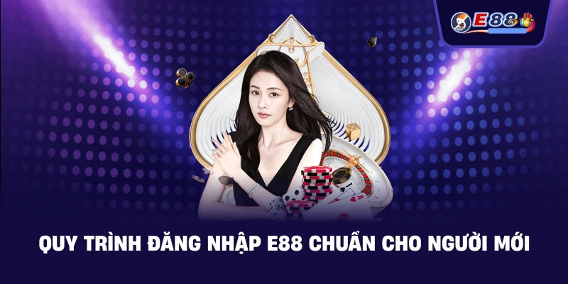 Quy trình Đăng Nhập E88 chuẩn cho người mới