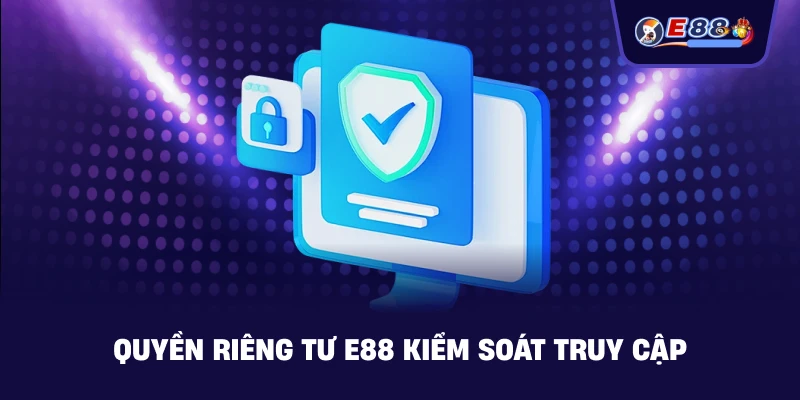 Quyền Riêng Tư E88 kiểm soát truy cập