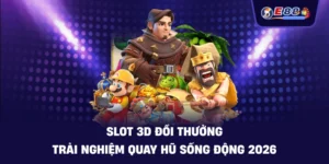 Slot 3D đổi thưởng: Trải nghiệm quay hũ sống động 2026