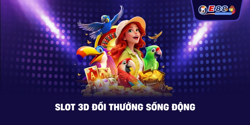 Slot 3D đổi thưởng sống động