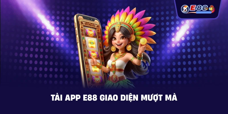 Tải App E88 giao diện mượt mà