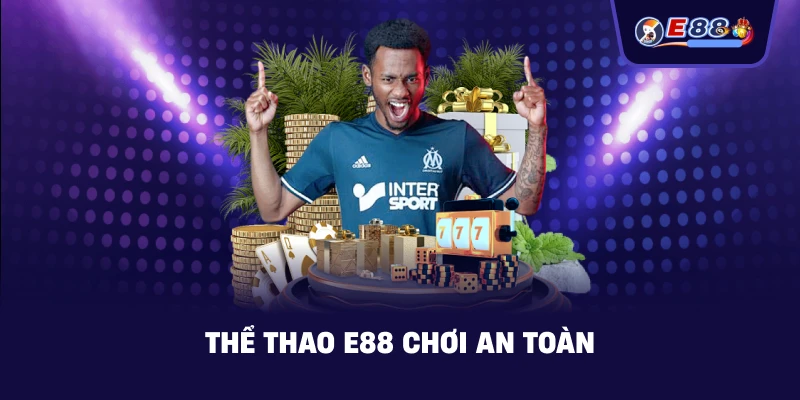 Thể Thao E88 chơi an toàn