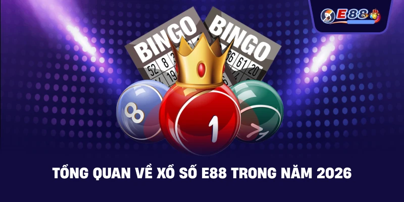 Tổng quan về xổ số E88 trong năm 2026