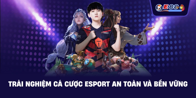 Trải nghiệm Cá cược esport an toàn và bền vững