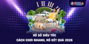 Xổ số siêu tốc: Cách chơi nhanh, rõ kết quả 2026