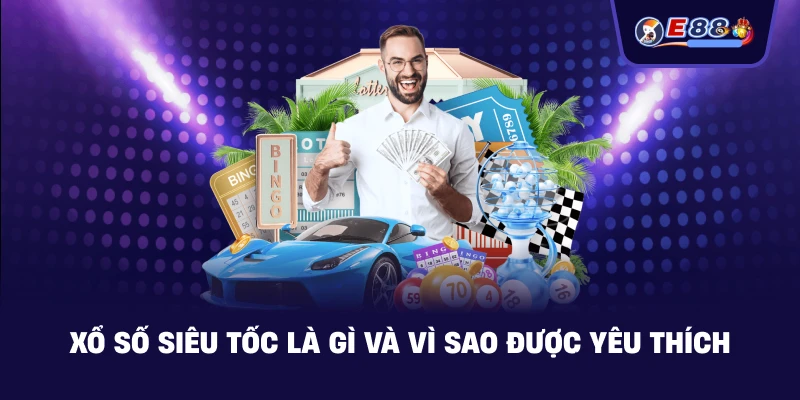 Xổ số siêu tốc là gì và vì sao được yêu thích
