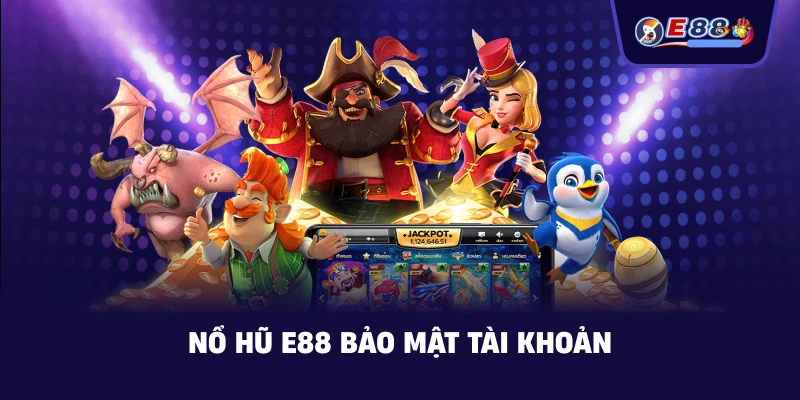 Nổ Hũ E88 bảo mật tài khoản