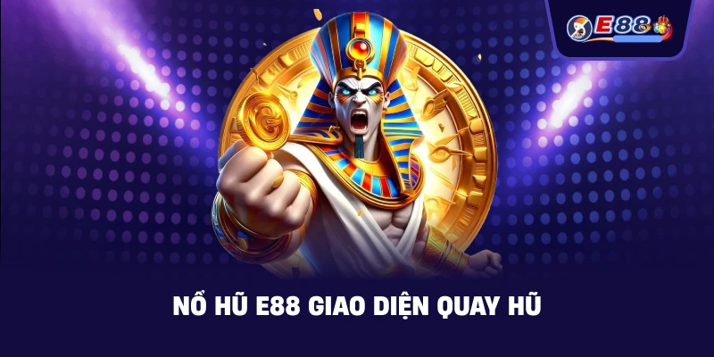 Nổ Hũ E88 giao diện quay hũ