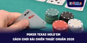 Poker Texas Hold’em – Cách chơi bài chiến thuật chuẩn 2026